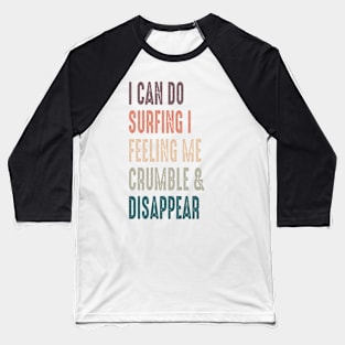 Retro Vintage I Can Do Surfing I Feeling Me Crumble And Disappear,  Funny Surfing Quote,  Summr Surf Dad, Father's Day Gift, Colorful Surf Mom, Ocean Vacation Lover, Beach Skate Gift For Her Baseball T-Shirt